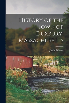 History of the Town of Duxbury, Massachusetts - Winsor, Justin 1831-1897 Cn (Creator)