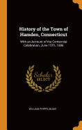 History of the Town of Hamden, Connecticut: With an Account of the Centennial Celebration, June 15th, 1886