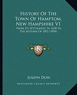 History Of The Town Of Hamptom, New Hampshire V1: From Its Settlement In 1638 To The Autumn Of 1892 (1894)