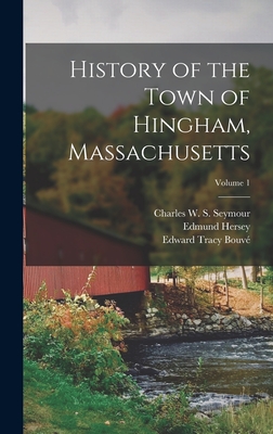 History of the Town of Hingham, Massachusetts; Volume 1 - Hingham (Mass ) (Creator), and Bouv, Thomas T (Thomas Tracy) 1815-1 (Creator), and Bouv, Edward Tracy