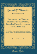 History of the Town of Hollis, New Hampshire, from Its First Settlement to the Year 1879: With Many Biographical Sketches of Its Early Settlers, Their Descendants, and Other Residents (Classic Reprint)