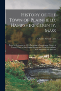 History of the Town of Plainfield, Hampshire County, Mass: From Its Settlement to 1891, Including a Genealogical History of Twenty Three of the Original Settlers and Their Descendants, With Anecdotes and Sketches