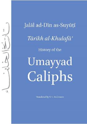 History of the Umayyad Caliphs - As-Suyuti, Abu'l-Fadl 'Abd Ar-Rahman Jalal Ad-Din, and Andersson, T. S. (Translated by)
