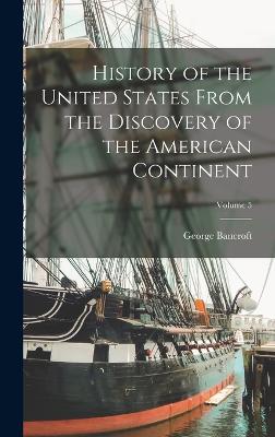 History of the United States From the Discovery of the American Continent; Volume 5 - Bancroft, George