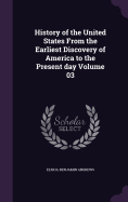 History of the United States From the Earliest Discovery of America to the Present day Volume 03