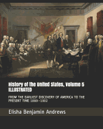 History of the United States, Volume 5 Illustrated: From the Earliest Discovery of America to the Present Time 1888--1902