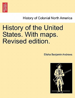 History of the United States. with Maps. Revised Edition. Volume I - Andrews, Elisha Benjamin