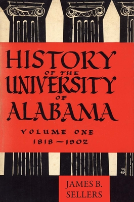 History of the University of Alabama: Volume One, 1818-1902 - Sellers, James Benson