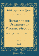 History of the University of Virginia, 1819-1919, Vol. 2: The Lengthened Shadow of One Man (Classic Reprint)