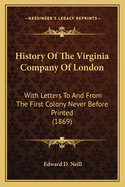 History Of The Virginia Company Of London: With Letters To And From The First Colony Never Before Printed (1869)