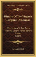 History Of The Virginia Company Of London: With Letters To And From The First Colony Never Before Printed (1869)