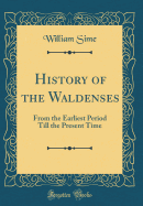 History of the Waldenses: From the Earliest Period Till the Present Time (Classic Reprint)