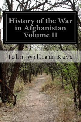 History of the War in Afghanistan Volume II - Kaye, John William, Sir