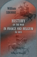 History of the War in France and Belgium, in 1815