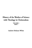 History of the Warfare of Science with Theology in Christendom, Volume 1, Part I