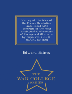 History of the Wars of the French Revolution. Embellished with portraits of the most distinguished characters of the age and illustrated by maps, etc. VOL. IV, SECOND EDITION - War College Series