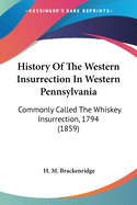 History Of The Western Insurrection In Western Pennsylvania: Commonly Called The Whiskey Insurrection, 1794 (1859)