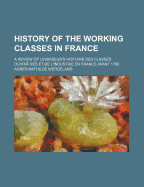 History of the Working Classes in France; A Review of Levasseur's Histoire Des Classes Ouvrieres Et de L'Industrie En France Avant 1789