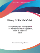 History Of The World's Fair: Being A Complete Description Of The World's Columbian Exposition, From Its Inception (1898)