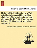 History of Ulster County, New York, with illustrations and biographical sketches of its prominent men and pioneers. By N. B. S. [From papers left by J. W. Hasbrouck and other sources.] Part II. - Sylvester, Nathaniel Bartlett, and Hasbrouck, Jonathan W