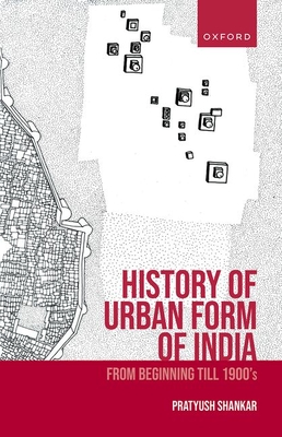 History of Urban Form of India: From Beginning till 1900's - Shankar, Pratyush, Professor