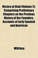 History of Utah (Volume 2); Comprising Preliminary Chapters on the Previous History of Her Founders, Accounts of Early Spanish and American - Whitney