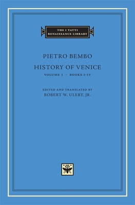 History of Venice: Books I-IV - Bembo, Pietro, and Ulery, Robert W., Jr. (Edited and translated by)