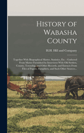 History of Wabasha County: Together with Biographical Matter, Statistics, Etc.: Gathered from Matter Furnished by Interviews with Old Settlers, County, Township, and Other Records, and Extracts from Files of Papers, Pamphlets, and Such Other Sources...