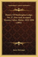 History of Washington Lodge, No. 37, Free and Accepted Masons Lubec, Maine: 1822-1890