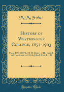 History of Westminster College, 1851-1903: From 1851-1887 by M. M. Fisher, D.D.; Edited, and Continued to 1903 by John J. Rice, LL. D (Classic Reprint)