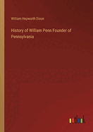 History of William Penn Founder of Pennsylvania