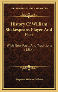 History of William Shakespeare, Player and Poet, with New Facts and Traditions