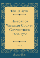 History of Windham County, Connecticut, 1600-1760, Vol. 1 (Classic Reprint)