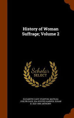 History of Woman Suffrage; Volume 2 - Stanton, Elizabeth Cady, and Gage, Matilda Joslyn, and Harper, Ida Husted