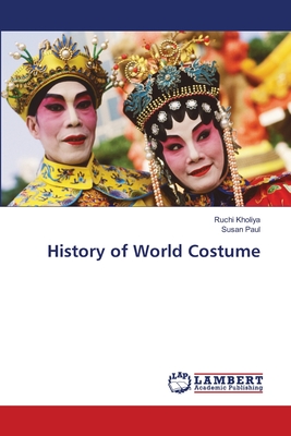 History of World Costume - Kholiya, Ruchi, and Paul, Susan