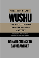 History of Wushu: The Evolution of Chinese Martial Mastery: Tracing the art's journey through culture and combat.