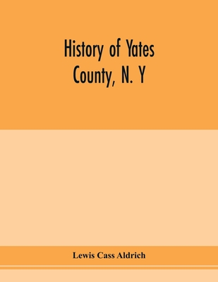 History of Yates county, N. Y by Lewis Cass Aldrich - Alibris