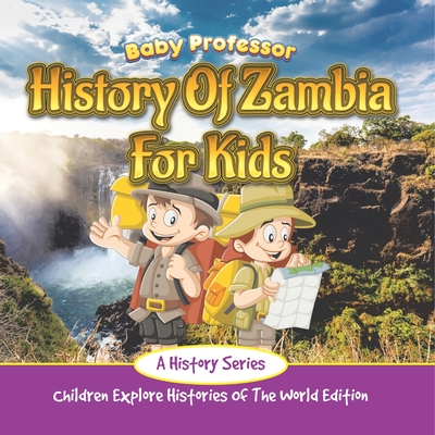 History Of Zambia For Kids: A History Series - Children Explore Histories Of The World Edition - Baby Professor