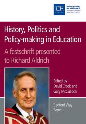 History, Politics and Policy-Making in Education: A Festschrift Presented to Richard Aldrich - Crook, David (Editor), and McCulloch, Gary (Editor)