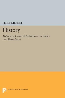 History: Politics or Culture? Reflections on Ranke and Burckhardt - Gilbert, Felix