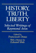 History, Truth, Liberty: Selected Writings of Raymond Aron - Draus, Franciszek (Editor), and Aron, Raymond, and Shils, Edward Albert (Editor)