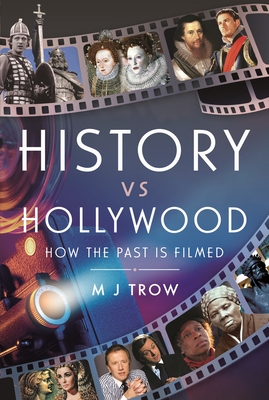 History vs Hollywood: How the Past is Filmed - Trow, M J