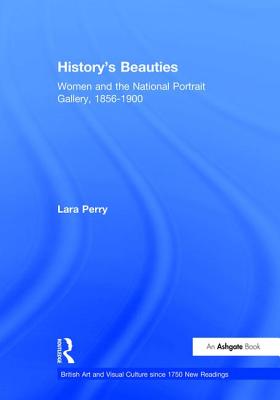 History's Beauties: Women and the National Portrait Gallery, 1856-1900 - Perry, Lara