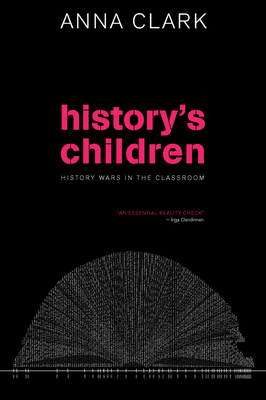 History's Children: History Wars in the Classroom - Clark, Anna