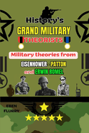 History's Grand Military Theorists: Military theories from EISENHOWER-PATTON and ERWIN ROMMEL