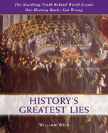 History's Greatest Lies: The Startling Truth Behind World Events Our History Books Got Wrong