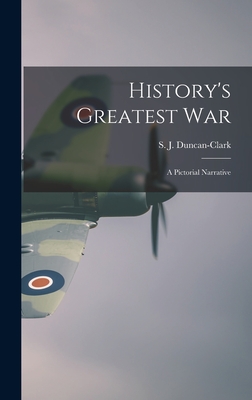 History's Greatest War: a Pictorial Narrative - Duncan-Clark, S J (Samuel John) 18 (Creator)