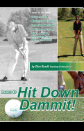 Hit Down Dammit!: The Key to Golf