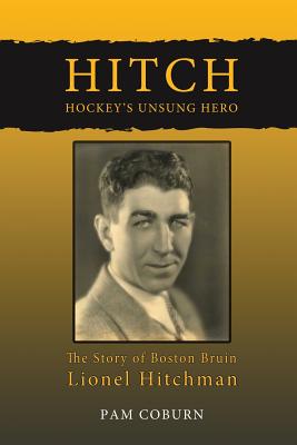 Hitch, Hockey's Unsung Hero: The Story of Boston Bruin Lionel Hitchman - Coburn, Pam