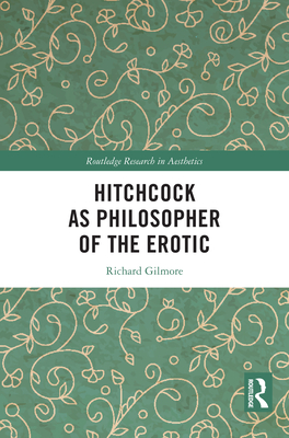 Hitchcock as Philosopher of the Erotic - Gilmore, Richard